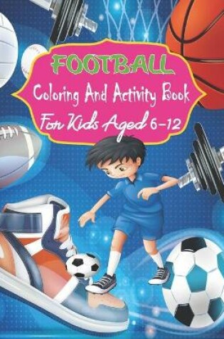 Cover of Football Coloring And Activity Book For Kids Aged 6-12