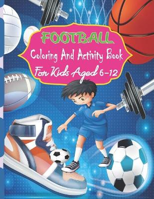 Book cover for Football Coloring And Activity Book For Kids Aged 6-12