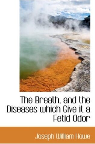 Cover of The Breath, and the Diseases Which Give It a Fetid Odor