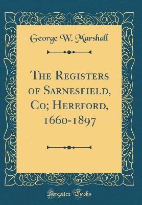 Book cover for The Registers of Sarnesfield, Co; Hereford, 1660-1897 (Classic Reprint)