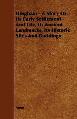 Book cover for Hingham - A Story Of Its Early Settlement And Life, Its Ancient Landmarks, Its Historic Sites And Buildings