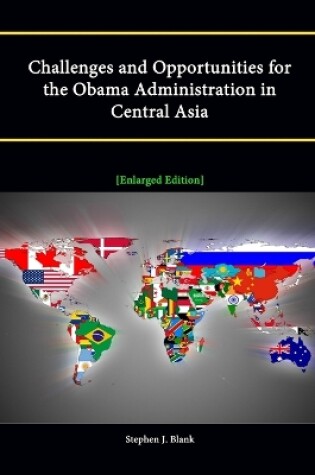 Cover of Challenges and Opportunities for the Obama Administration in Central Asia [Enlarged Edition]