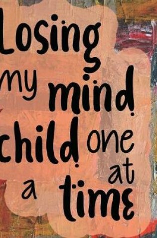 Cover of Losing My Mind One Child At A Time