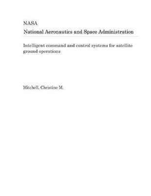 Book cover for Intelligent Command and Control Systems for Satellite Ground Operations