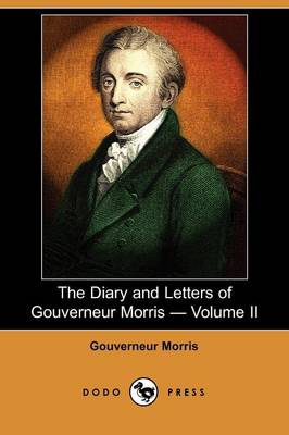 Book cover for The Diary and Letters of Gouverneur Morris - Volume II (Dodo Press)