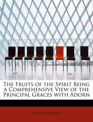 Book cover for The Fruits of the Spirit Being a Comprehensive View of the Principal Graces with Adorn