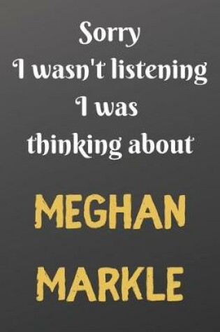 Cover of Sorry I wasn't listening I was thinking about MEGHAN MARKLE