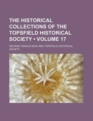 Book cover for The Historical Collections of the Topsfield Historical Society (Volume 17)