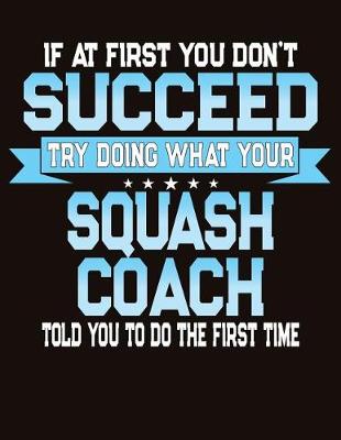 Book cover for If At First You Don't Succeed Try Doing What Your Squash Coach Told You To Do The First Time