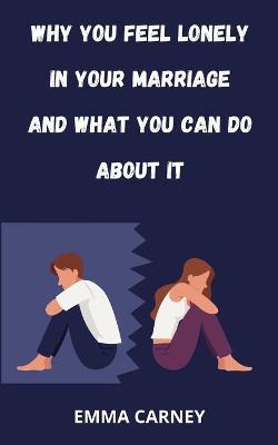 Book cover for Why You Feel Lonely in Your Marriage and What You Can Do about It.