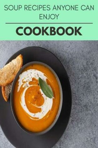 Cover of Soup Recipes Anyone Can Enjoy Cookbook