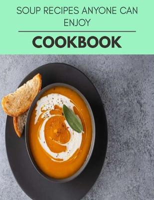 Book cover for Soup Recipes Anyone Can Enjoy Cookbook