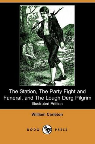 Cover of The Station, the Party Fight and Funeral, and the Lough Derg Pilgrim(Dodo Press)