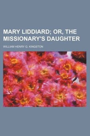 Cover of Mary Liddiard; Or, the Missionary's Daughter