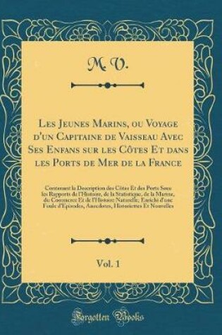 Cover of Les Jeunes Marins, Ou Voyage d'Un Capitaine de Vaisseau Avec Ses Enfans Sur Les Cotes Et Dans Les Ports de Mer de la France, Vol. 1