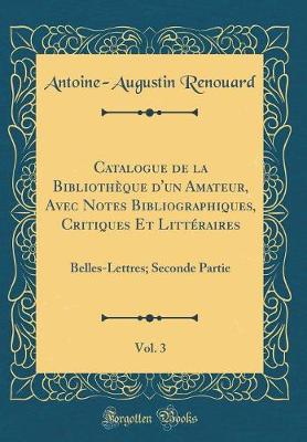 Book cover for Catalogue de la Bibliothèque d'Un Amateur, Avec Notes Bibliographiques, Critiques Et Littéraires, Vol. 3