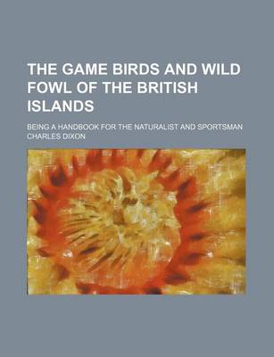 Book cover for The Game Birds and Wild Fowl of the British Islands; Being a Handbook for the Naturalist and Sportsman