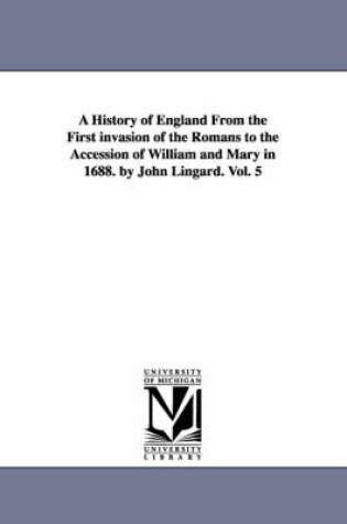 Cover of A History of England From the First invasion of the Romans to the Accession of William and Mary in 1688. by John Lingard. Vol. 5