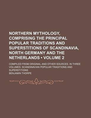 Book cover for Northern Mythology, Comprising the Principal Popular Traditions and Superstitions of Scandinavia, North Germany and the Netherlands (Volume 2 ); Compi