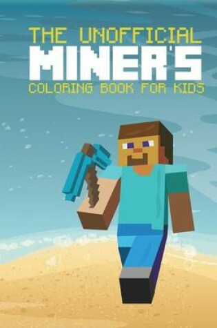 Cover of The Unofficial Miner's Coloring Book For Kids