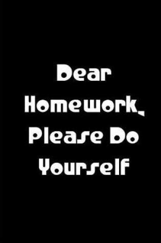 Cover of Dear Homework, Please Do Yourself - Black Notebook / Extended Lined Pages / Soft