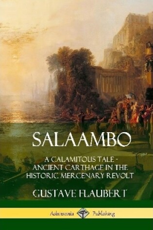 Cover of Salaambo: A Calamitous Tale - Ancient Carthage in the Historic Mercenary Revolt (Hardcover)