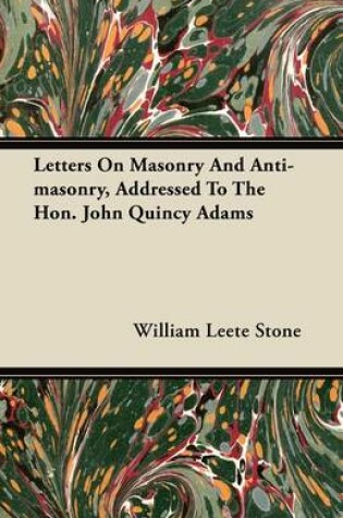 Cover of Letters On Masonry And Anti-masonry, Addressed To The Hon. John Quincy Adams