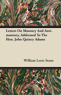 Book cover for Letters On Masonry And Anti-masonry, Addressed To The Hon. John Quincy Adams