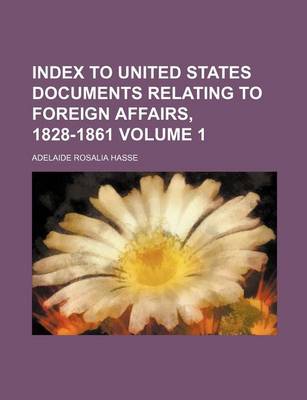 Book cover for Index to United States Documents Relating to Foreign Affairs, 1828-1861 Volume 1