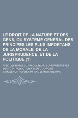 Cover of Le Droit de La Nature Et Des Gens, Ou Systeme General Des Principes Les Plus Importans de La Morale, de La Jurisprudence, Et de La Politique; Avec de