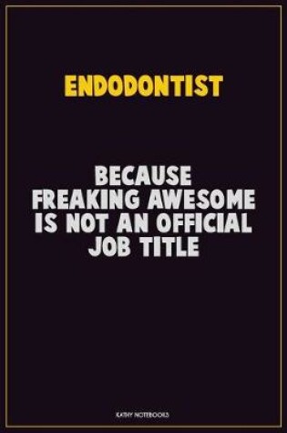 Cover of Endodontist, Because Freaking Awesome Is Not An Official Job Title