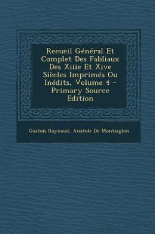 Cover of Recueil General Et Complet Des Fabliaux Des Xiiie Et Xive Siecles Imprimes Ou Inedits, Volume 4