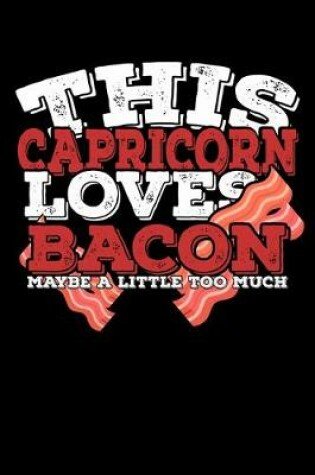 Cover of This Capricorn Loves Bacon Maybe A Little Too Much Notebook