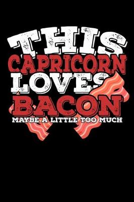 Book cover for This Capricorn Loves Bacon Maybe A Little Too Much Notebook