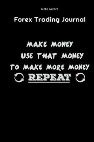 Cover of Make Money Use That Money To Make More Money Repeat - Forex Trading Journal