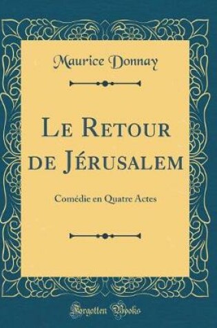 Cover of Le Retour de Jérusalem: Comédie en Quatre Actes (Classic Reprint)