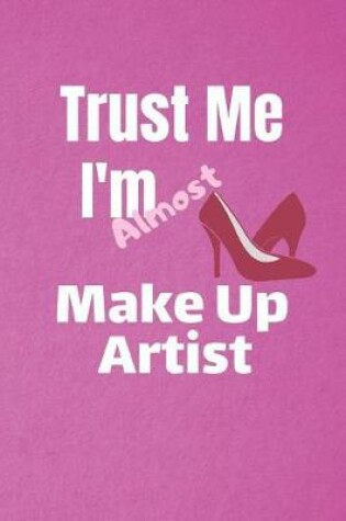 Cover of Trust Me I'm Almost Make Up Artist
