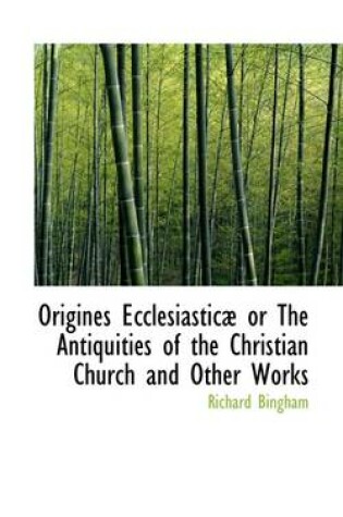 Cover of Origines Ecclesiastic or the Antiquities of the Christian Church and Other Works