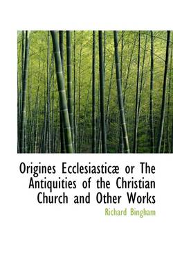 Book cover for Origines Ecclesiastic or the Antiquities of the Christian Church and Other Works