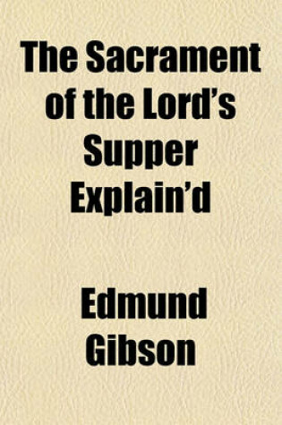 Cover of The Sacrament of the Lord's Supper Explain'd