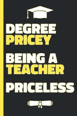 Cover of Degree Pricey Being A Teacher Priceless