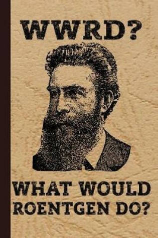 Cover of Wwrd? What Would Roentgen Do?