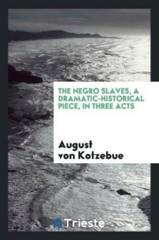Cover of The Negro Slaves, a Dramatic-Historical Piece, in Three Acts