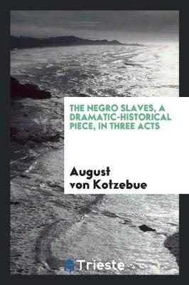 Book cover for The Negro Slaves, a Dramatic-Historical Piece, in Three Acts