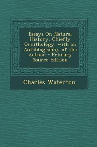 Cover of Essays on Natural History, Chiefly Ornithology. with an Autobiography of the Author - Primary Source Edition