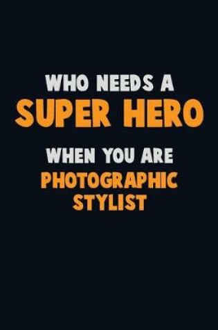 Cover of Who Need A SUPER HERO, When You Are Photographic Stylist