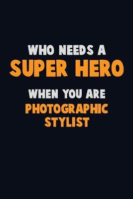 Book cover for Who Need A SUPER HERO, When You Are Photographic Stylist