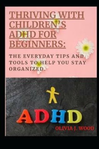 Cover of Thriving with Children's ADHD for Beginners