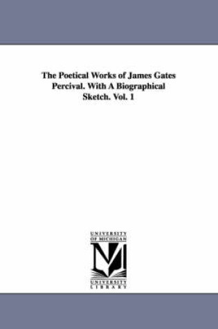 Cover of The Poetical Works of James Gates Percival. With A Biographical Sketch. Vol. 1