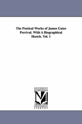 Book cover for The Poetical Works of James Gates Percival. With A Biographical Sketch. Vol. 1